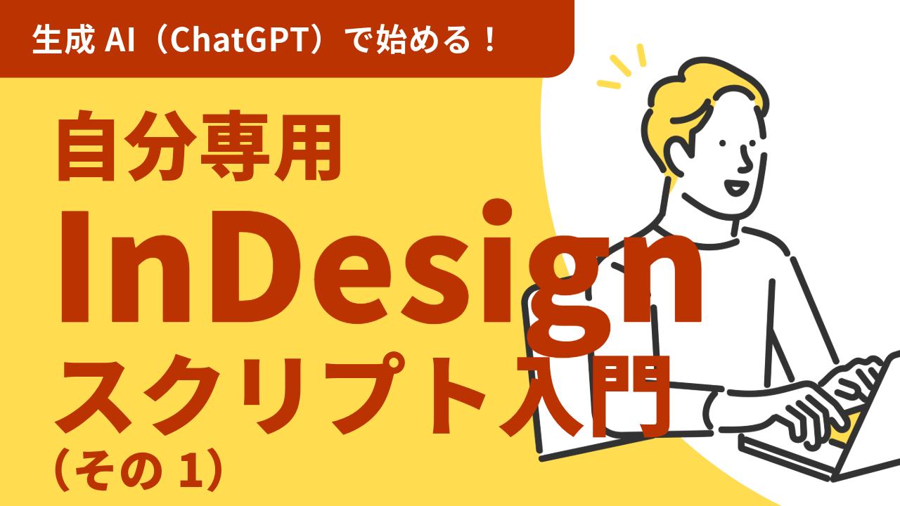 生成AIで始める！自分専用InDesignスクリプト入門（その1）