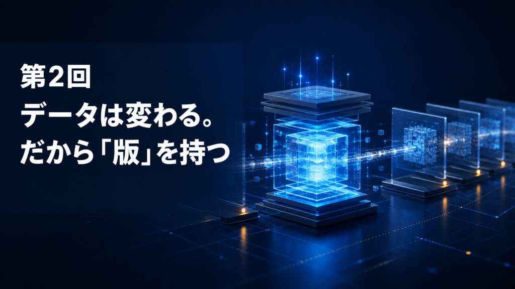 第2回 データは変わる。だから「版」を持つ